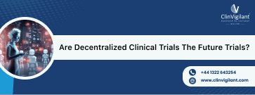 Decentralized Clinical Trials| Clinical Trial Monitoring