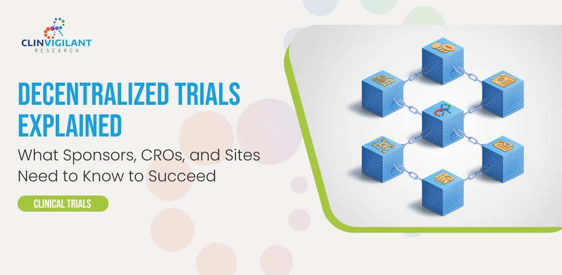 Decentralized-Trials-Explained-What-Sponsors-CROs-Sites-Need-Know-Succeed - Clinvigilant Research Decentralized Trials Explained: What Sponsors, CROs, and Sites Need to Know to Succeed