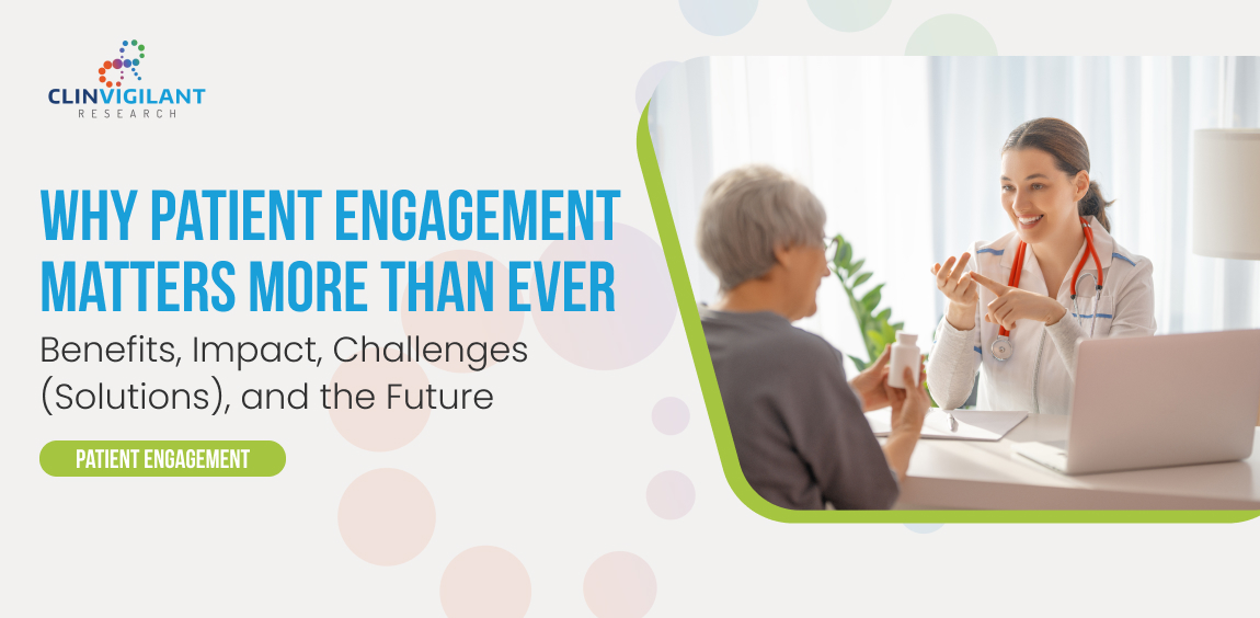 Patient Engagement Matters More Than Ever - Clinvigilant Research Patient Engagement in Clinical trial